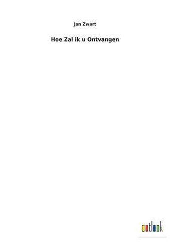 Hoe Zal Ik U Ontvangen Hoe Zal ik u Ontvangen, Jan Zwart | 9783734058066 | Boeken | bol