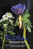 Floral Design 101: How To Think About Floral Design Like An Expert For Beginners