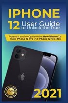 iPhone 12: 2021 User Guide to Unlock the True Potential and to Operate the New iPhone 12 mini, iPhone 12 Pro and iPhone 12 Pro Ma