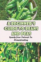 A Beginner's Guide To Beans And Peas: Sparks Your Interest In Homesteading