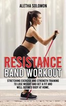 Resistance Band Workout: Stretching Exercise and Strength Training to Lose Weight and Get a Fit and Well Defined Body at Home.