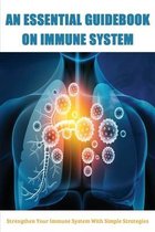 An Essential Guidebook On Immune System: Strengthen Your Immune System With Simple Strategies