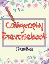 Calligraphy Exercisebook Cursive: Beginner's Cursive Handwriting Workbook Writing Skills Practice. Ideal Notebook For Perfecting Your Writing