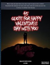 45 QUOTE FOR HAPPY VALENTINE'S Day WITH YOU: 8,5"x11" 45 Pages. Matte-finished Soft Cover.