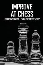 Improve At Chess: Effective Way To Learn Chess Strategy