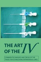 The Art Of The IV: Common Techniques And Tricks Of The Trade For Establishing Intravenous Lines