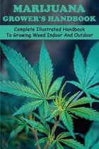 Marijuana Grower's Handbook: Complete Illustrated Handbook To Growing Weed Indoor And Outdoor