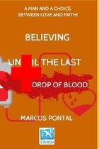 Believing: Until the Last Drop of Blood