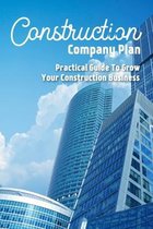 Construction Company Plan: Practical Guide To Grow Your Construction Business