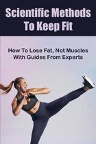 Scientific Methods To Keep Fit: How To Lose Fat, Not Muscles With Guides From Experts