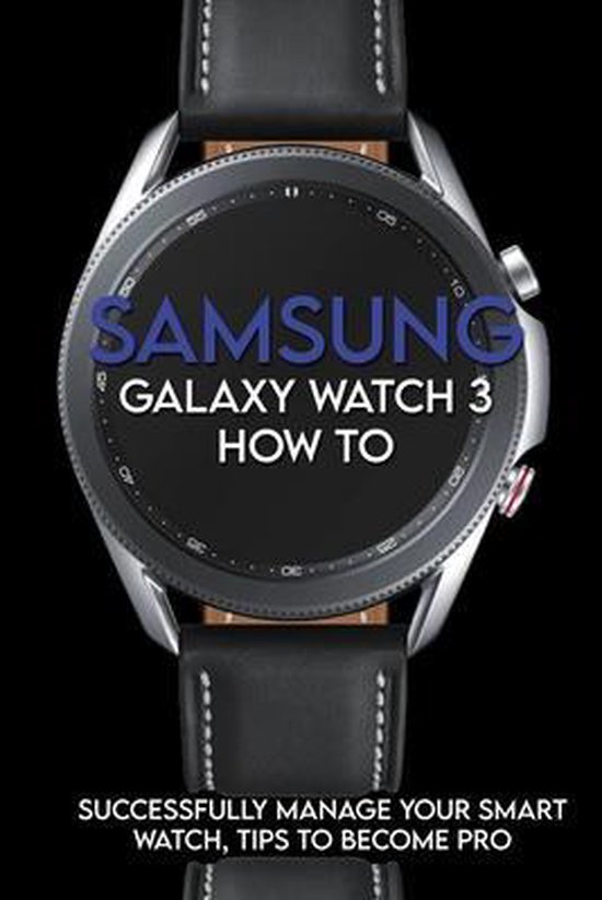 Samsung Galaxy Watch 3 How To Successfully Manage Your Smart Watch