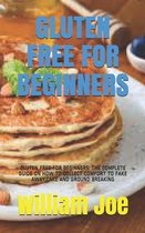 Gluten Free for Beginners: Gluten Free for Beginners: The Complete Guide on How to Collect Comfort to Fake Away, Cake and Ground Breaking