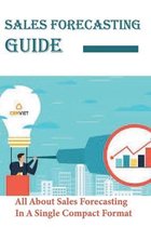 Sales Forecasting Guide: All About Sales Forecasting In A Single Compact Format: Forecasting Methods And Applications
