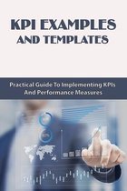 KPI Examples and Templates: Practical Guide To Implementing KPIs And Performance Measures: Key Performance Indicators For Employees