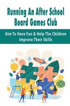 Running An After School Board Games Club: Aim To Have Fun & Help The Children Improve Their Skills