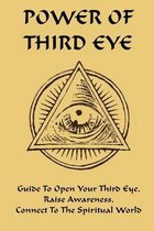 Power Of Third Eye: Guide To Open Your Third Eye, Raise Awareness, Connect To The Spiritual World