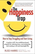 The Happiness Trap : How to Stop Struggling and Start Living