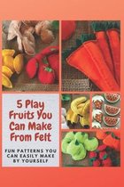 5 Play Fruits You Can Make From Felt