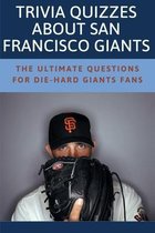 Trivia Quizzes About San Francisco Giants: The Ultimate Questions For Die-Hard Giants Fans