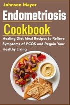 Endometriosis Cookbook: Healing Diet Meal Recipes to Relieve Symptoms of PCOS and Regain Your Healthy Living