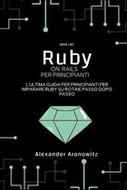 Ruby on Rails per principianti: L'ultima guida per principianti per imparare Ruby su rotaie passo dopo passo