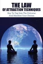 The Law Of Attraction Techniques: Key To Tap Into The Universe And Manifest Your Desires