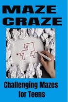 MAZE CRAZE Challenging Mazes for Teens