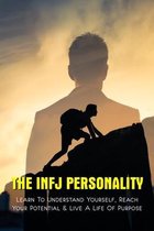 The INFJ Personality: Learn To Understand Yourself, Reach Your Potential & Live A Life Of Purpose