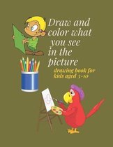 Draw and color what you see in the picture: Draw and color what you see in the picture drawing book for kids aged 3-10Size 8.5 x 11 component 50 attri