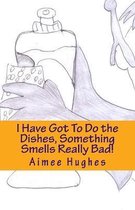 I Have Got To Do the Dishes, Something Smells Really Bad!