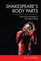 Shakespeare's Body Parts Figuring Sovereignty in the History Plays