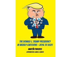 The Donald J. Trump Presidency In Weekly Cartoons - 2016 To 2021