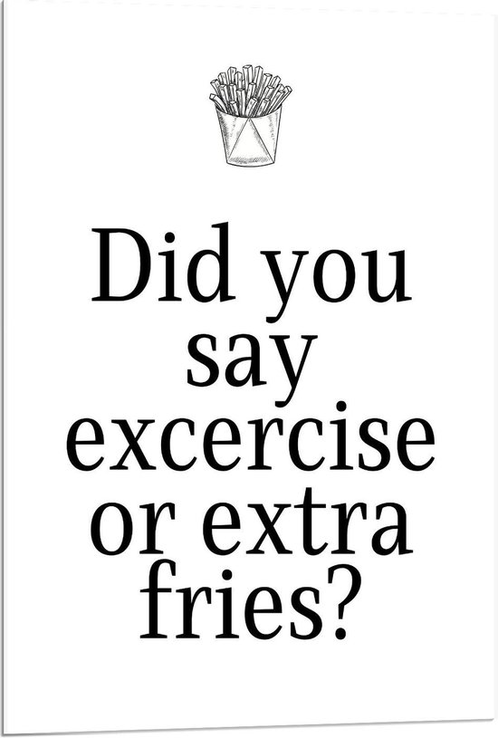 Acrylglas - Tekst: ''Did You Say Exercise or Extra Fries?'' Wit/Zwart met Symbool Friet - 60x90cm Foto op Acrylglas (Met Ophangsysteem)