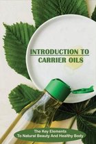 Introduction To Carrier Oils: The Key Elements To Natural Beauty And Healthy Body