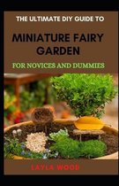 The Ultimate DIY Guide To Miniature Fairy Garden For Novices And Dummies