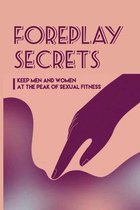 Foreplay Secrets: Keep Men And Women At The Peak Of Sexual Fitness