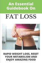 An Essential Guidebook On Fat Loss: Rapid Weight Loss, Reset Your Metabolism And Enjoy Amazing Food