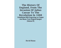 The History Of England, From The Invasion Of Julius Caesar To The Revolution In 1688. Embellished With Engravings On Copper And Wood, From Original Designs (Volume Iv)