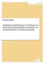 Akquisition und Bindung von Patienten in deutschen Krankenhausern mit Hilfe von Kommunikations- und Produktpolitik