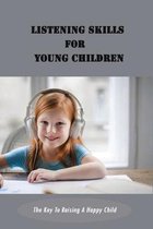 Listening Skills For Young Children: The Key To Raising A Happy Child