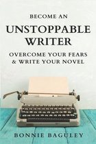 Become an Unstoppable Writer: Overcome Your Fears and Write Your Novel