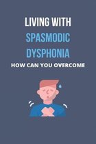 Living With Spasmodic Dysphonia: How Can You Overcome