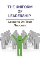 The Uniform Of Leadership: Lessons On True Success
