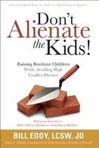 Don't Alienate the Kids! Raising Resilient Children While Avoiding High Conflict Divorce