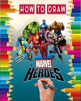 how to Draw Marvel heroes: learn to draw your favorite Avengers Comics characters, including the super heroes