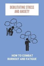 Debilitating Stress And Anxiety: How To Combat Burnout And Fatigue