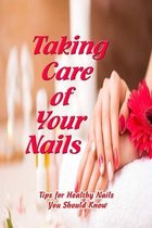 Taking Care of Your Nails: Tips for Healthy Nails You Should Know