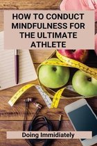 How To Conduct Mindfulness For The Ultimate Athlete: Doing Immidiately