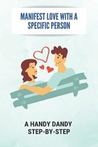 Manifest Love With A Specific Person: A Handy Dandy Step-By-Step