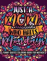 Just A Mom Who Hates Mondays Funny Quotes Coloring Book For Mother